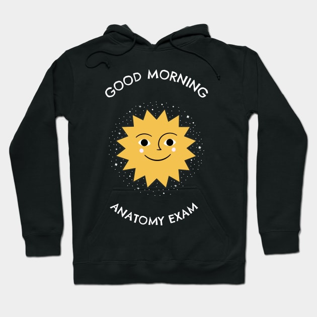 Good Morning Anatomy Exam - Medical Student In Medschool Funny Gift For Nurse & Doctor Medicine Hoodie by Medical Student Tees